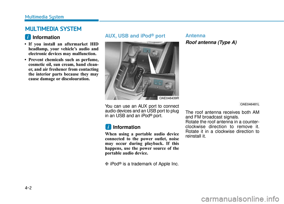 Hyundai Ioniq Plug-in Hybrid 2019 Owners Manual - RHD (UK, Australia) 4-2
Multimedia System
Information
• If you install an aftermarket HIDheadlamp, your vehicle’s audio and
electronic devices may malfunction.
• Prevent chemicals such as perfume, cosmetic oil, su Hyundai Ioniq Plug-in Hybrid 2019 Owners Manual - RHD (UK, Australia) 4-2
Multimedia System
Information
• If you install an aftermarket HIDheadlamp, your vehicle’s audio and
electronic devices may malfunction.
• Prevent chemicals such as perfume, cosmetic oil, su