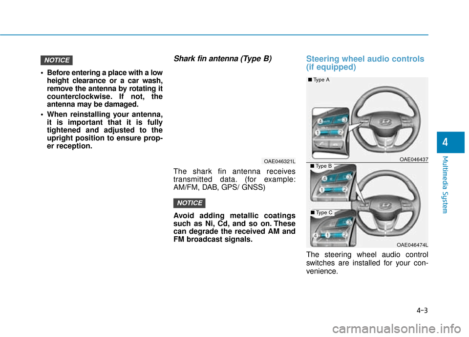 Hyundai Ioniq Plug-in Hybrid 2019 Owners Manual - RHD (UK, Australia) 4-3
Multimedia System
4
Before entering a place with a lowheight clearance or a car wash,
remove the antenna by rotating it
counterclockwise. If not, the
antenna may be damaged.
When reinstalling yo Hyundai Ioniq Plug-in Hybrid 2019 Owners Manual - RHD (UK, Australia) 4-3
Multimedia System
4
Before entering a place with a lowheight clearance or a car wash,
remove the antenna by rotating it
counterclockwise. If not, the
antenna may be damaged.
When reinstalling yo