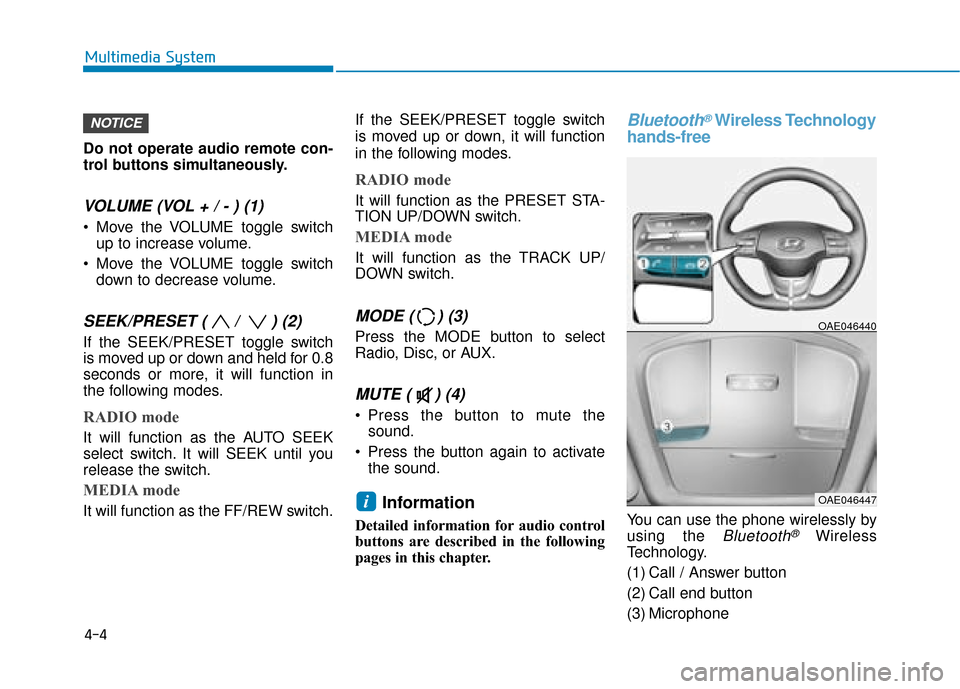 Hyundai Ioniq Plug-in Hybrid 2019  Owners Manual - RHD (UK, Australia) Do not operate audio remote con-
trol buttons simultaneously.
VOLUME (VOL + / - ) (1)
 Move the VOLUME toggle switchup to increase volume.
 Move the VOLUME toggle switch down to decrease volume.
SEEK/