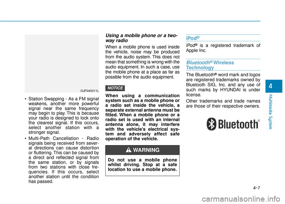 Hyundai Ioniq Plug-in Hybrid 2019 Owners Manual - RHD (UK, Australia) 4-7
Multimedia System
4
Station Swapping - As a FM signalweakens, another more powerful
signal near the same frequency
may begin to play. This is because
your radio is designed to lock onto
the clear Hyundai Ioniq Plug-in Hybrid 2019 Owners Manual - RHD (UK, Australia) 4-7
Multimedia System
4
Station Swapping - As a FM signalweakens, another more powerful
signal near the same frequency
may begin to play. This is because
your radio is designed to lock onto
the clear