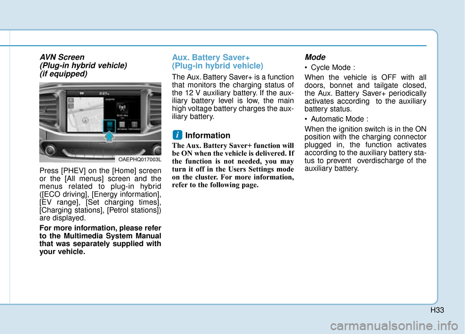Hyundai Ioniq Plug-in Hybrid 2019   - RHD (UK, Australia) Owners Guide H33
AVN Screen (Plug-in hybrid vehicle) (if equipped)
Press [PHEV] on the [Home] screen
or the [All menus] screen and the
menus related to plug-in hybrid
([ECO driving], [Energy information],
[EV rang