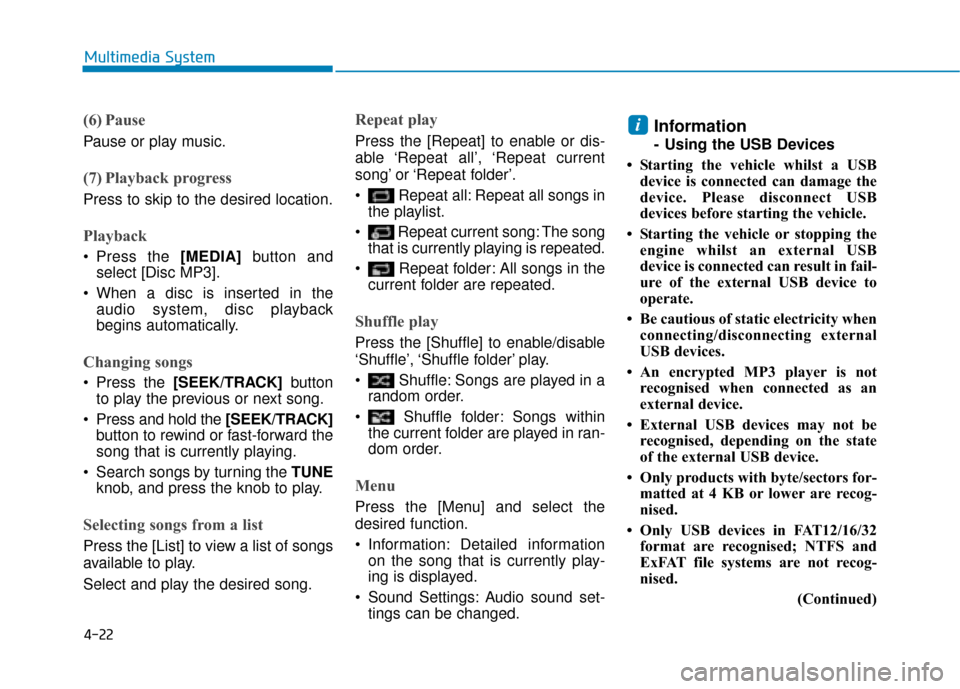 Hyundai Ioniq Plug-in Hybrid 2019  Owners Manual - RHD (UK, Australia) 4-22
Multimedia System
(6) Pause
Pause or play music.
(7) Playback progress
Press to skip to the desired location.
Playback
 Press the [MEDIA]button and
select [Disc MP3].
 When a disc is inserted in 