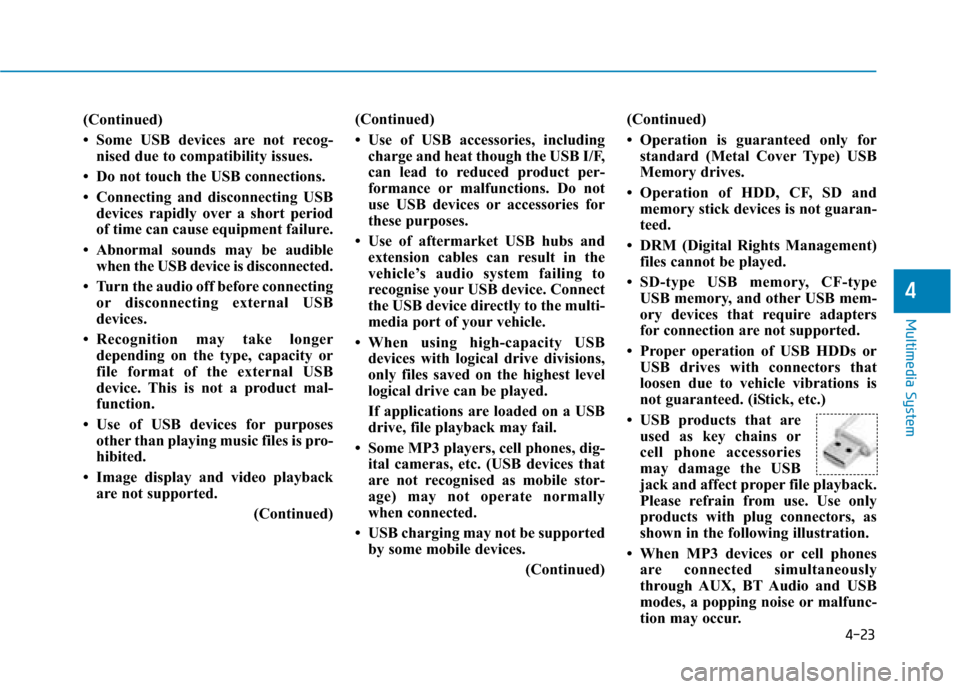 Hyundai Ioniq Plug-in Hybrid 2019 Owners Manual - RHD (UK, Australia) 4-23
Multimedia System
4
(Continued)
• Some USB devices are not recog-nised due to compatibility issues.
• Do not touch the USB connections.
• Connecting and disconnecting USB devices rapidly ov Hyundai Ioniq Plug-in Hybrid 2019 Owners Manual - RHD (UK, Australia) 4-23
Multimedia System
4
(Continued)
• Some USB devices are not recog-nised due to compatibility issues.
• Do not touch the USB connections.
• Connecting and disconnecting USB devices rapidly ov