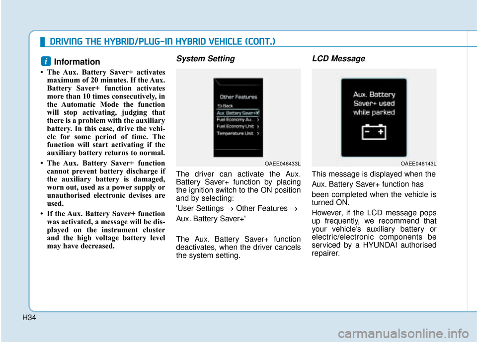 Hyundai Ioniq Plug-in Hybrid 2019 - RHD (UK, Australia) Owners Guide H34
Information
• The Aux. Battery Saver+ activatesmaximum of 20 minutes. If the Aux.
Battery Saver+ function activates
more than 10 times consecutively, in
the Automatic Mode the function
will sto Hyundai Ioniq Plug-in Hybrid 2019 - RHD (UK, Australia) Owners Guide H34
Information
• The Aux. Battery Saver+ activatesmaximum of 20 minutes. If the Aux.
Battery Saver+ function activates
more than 10 times consecutively, in
the Automatic Mode the function
will sto