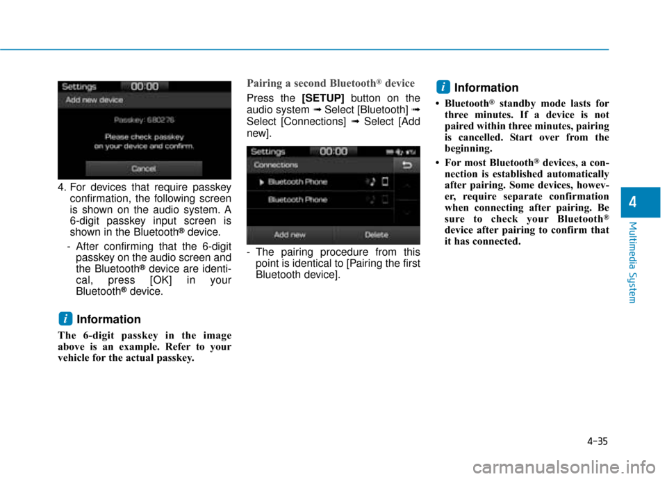 Hyundai Ioniq Plug-in Hybrid 2019 Owners Manual - RHD (UK, Australia) 4-35
Multimedia System
4
4. For devices that require passkeyconfirmation, the following screen
is shown on the audio system. A
6-digit passkey input screen is
shown in the Bluetooth
®device.
- After Hyundai Ioniq Plug-in Hybrid 2019 Owners Manual - RHD (UK, Australia) 4-35
Multimedia System
4
4. For devices that require passkeyconfirmation, the following screen
is shown on the audio system. A
6-digit passkey input screen is
shown in the Bluetooth
®device.
- After