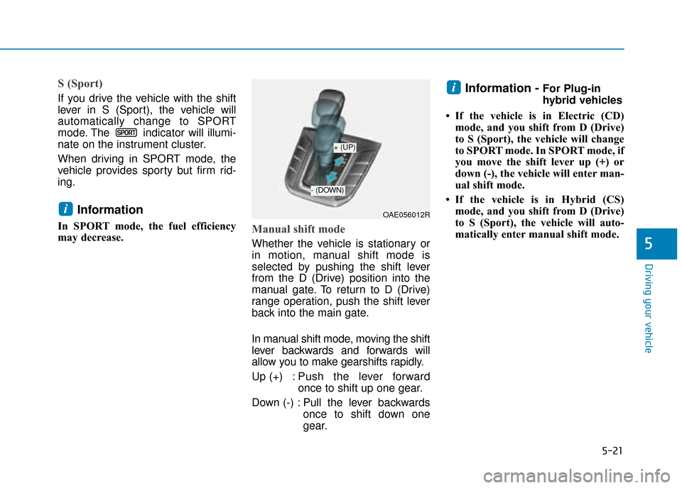 Hyundai Ioniq Plug-in Hybrid 2019 Owners Manual - RHD (UK, Australia) 5-21
Driving your vehicle
5
S (Sport)
If you drive the vehicle with the shift
lever in S (Sport), the vehicle will
automatically change to SPORT
mode. The indicator will illumi-
nate on the instrumen Hyundai Ioniq Plug-in Hybrid 2019 Owners Manual - RHD (UK, Australia) 5-21
Driving your vehicle
5
S (Sport)
If you drive the vehicle with the shift
lever in S (Sport), the vehicle will
automatically change to SPORT
mode. The indicator will illumi-
nate on the instrumen
