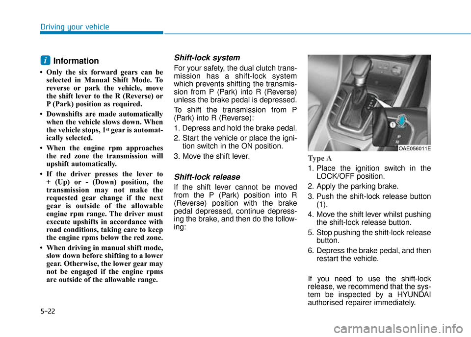 Hyundai Ioniq Plug-in Hybrid 2019 Owners Manual - RHD (UK, Australia) 5-22
Driving your vehicle
Information
• Only the six forward gears can beselected in Manual Shift Mode. To
reverse or park the vehicle, move
the shift lever to the R (Reverse) or
P (Park) position Hyundai Ioniq Plug-in Hybrid 2019 Owners Manual - RHD (UK, Australia) 5-22
Driving your vehicle
Information
• Only the six forward gears can beselected in Manual Shift Mode. To
reverse or park the vehicle, move
the shift lever to the R (Reverse) or
P (Park) position