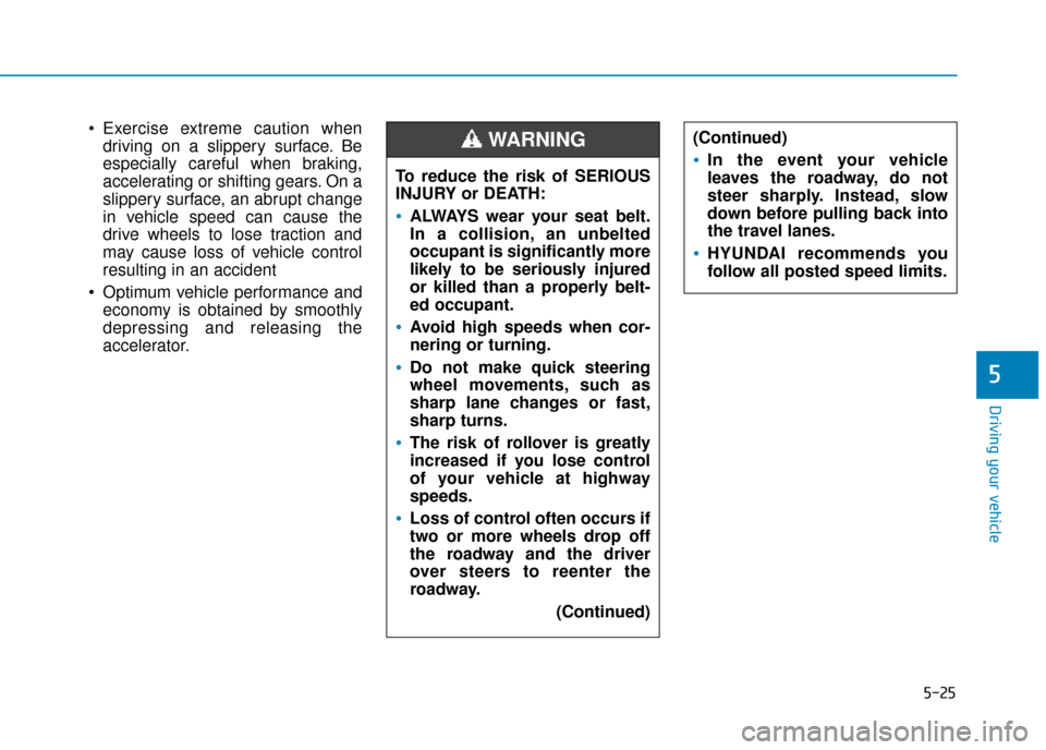 Hyundai Ioniq Plug-in Hybrid 2019 Owners Manual - RHD (UK, Australia) 5-25
Driving your vehicle
Exercise extreme caution whendriving on a slippery surface. Be
especially careful when braking,
accelerating or shifting gears. On a
slippery surface, an abrupt change
in ve Hyundai Ioniq Plug-in Hybrid 2019 Owners Manual - RHD (UK, Australia) 5-25
Driving your vehicle
Exercise extreme caution whendriving on a slippery surface. Be
especially careful when braking,
accelerating or shifting gears. On a
slippery surface, an abrupt change
in ve