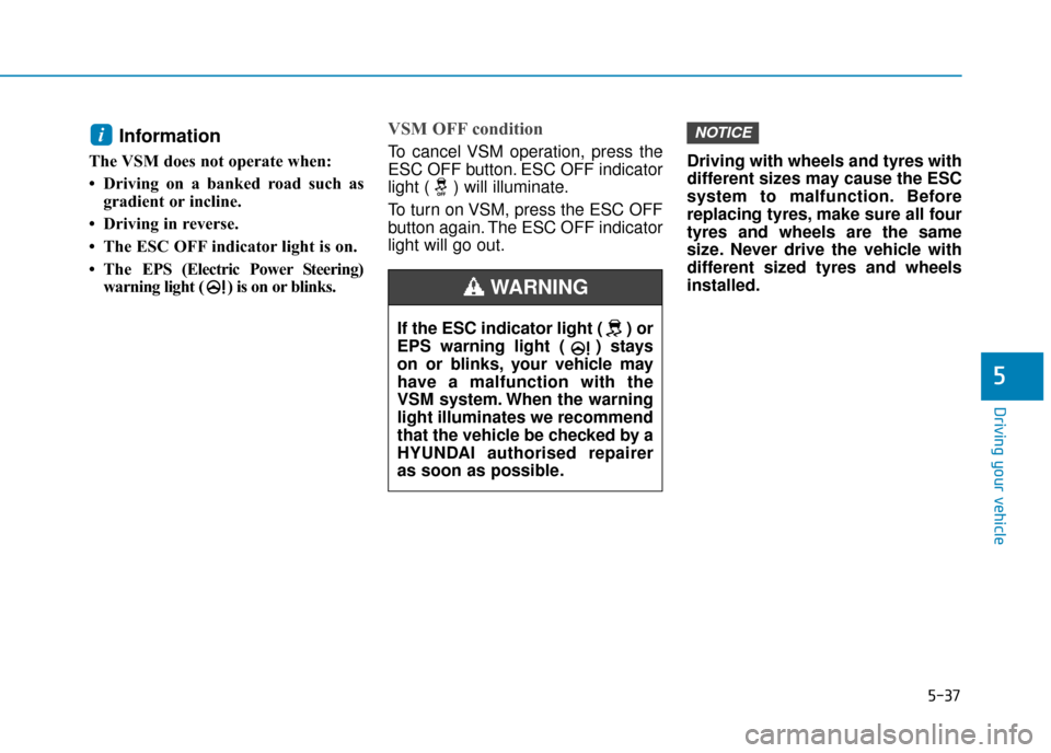 Hyundai Ioniq Plug-in Hybrid 2019 Owners Manual - RHD (UK, Australia) 5-37
Driving your vehicle
5
Information
The VSM does not operate when:
• Driving on a banked road such asgradient or incline.
• Driving in reverse.
• The ESC OFF indicator light is on.
• Th Hyundai Ioniq Plug-in Hybrid 2019 Owners Manual - RHD (UK, Australia) 5-37
Driving your vehicle
5
Information
The VSM does not operate when:
• Driving on a banked road such asgradient or incline.
• Driving in reverse.
• The ESC OFF indicator light is on.
• Th