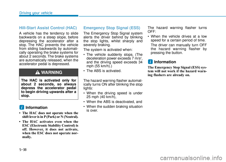 Hyundai Ioniq Plug-in Hybrid 2019 Owners Manual - RHD (UK, Australia) 5-38
Driving your vehicle
Hill-Start Assist Control (HAC)
A vehicle has the tendency to slide
backwards on a steep slope, before
depressing the accelerator after a
stop. The HAC prevents the vehicl Hyundai Ioniq Plug-in Hybrid 2019 Owners Manual - RHD (UK, Australia) 5-38
Driving your vehicle
Hill-Start Assist Control (HAC)
A vehicle has the tendency to slide
backwards on a steep slope, before
depressing the accelerator after a
stop. The HAC prevents the vehicl