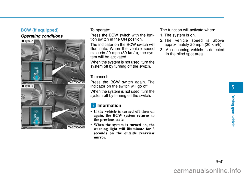 Hyundai Ioniq Plug-in Hybrid 2019 Owners Manual - RHD (UK, Australia) 5-41
Driving your vehicle
5
BCW (if equipped)
Operating conditions
To operate:
Press the BCW switch with the igni-
tion switch in the ON position.
The indicator on the BCW switch will
illuminate. When Hyundai Ioniq Plug-in Hybrid 2019 Owners Manual - RHD (UK, Australia) 5-41
Driving your vehicle
5
BCW (if equipped)
Operating conditions
To operate:
Press the BCW switch with the igni-
tion switch in the ON position.
The indicator on the BCW switch will
illuminate. When