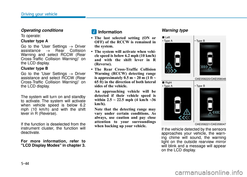 Hyundai Ioniq Plug-in Hybrid 2019 Owners Manual - RHD (UK, Australia) 5-44
Driving your vehicle
Operating conditions
To operate:
Cluster type A
Go to the User Settings →Driver
assistance →Rear Collision
Warning and select RCCW (Rear
Cross-Traffic Collision Warning Hyundai Ioniq Plug-in Hybrid 2019 Owners Manual - RHD (UK, Australia) 5-44
Driving your vehicle
Operating conditions
To operate:
Cluster type A
Go to the User Settings →Driver
assistance →Rear Collision
Warning and select RCCW (Rear
Cross-Traffic Collision Warning