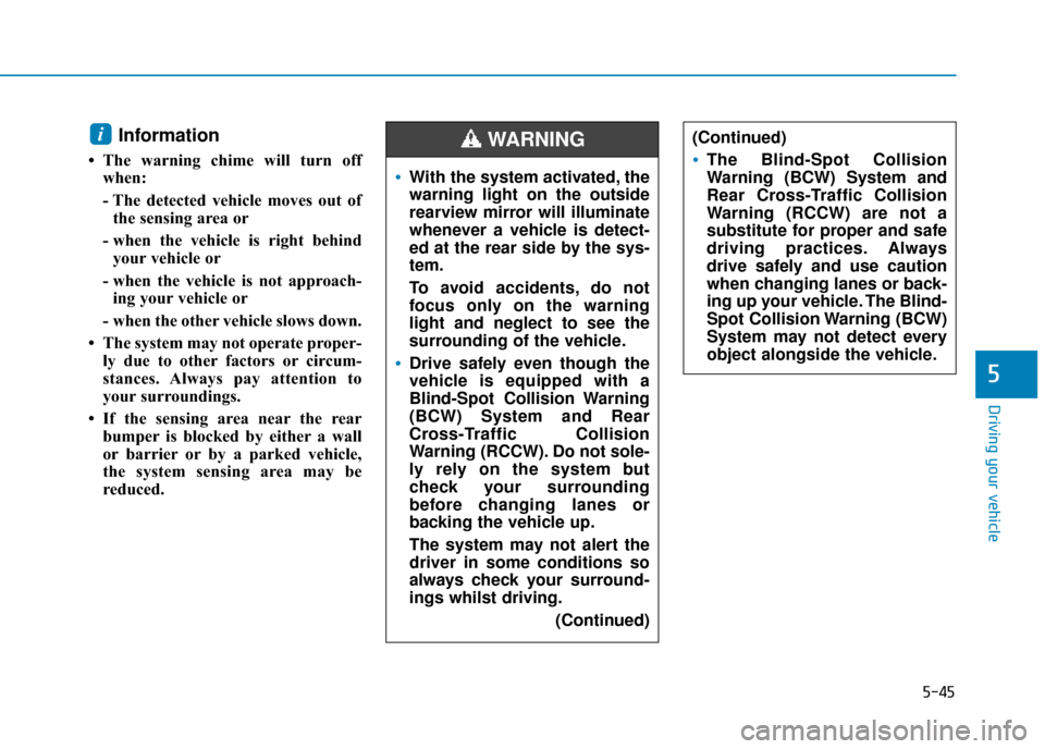Hyundai Ioniq Plug-in Hybrid 2019 Owners Manual - RHD (UK, Australia) 5-45
Driving your vehicle
5
Information
• The warning chime will turn offwhen:
- The detected vehicle moves out ofthe sensing area or
- when the vehicle is right behind your vehicle or
- when the Hyundai Ioniq Plug-in Hybrid 2019 Owners Manual - RHD (UK, Australia) 5-45
Driving your vehicle
5
Information
• The warning chime will turn offwhen:
- The detected vehicle moves out ofthe sensing area or
- when the vehicle is right behind your vehicle or
- when the