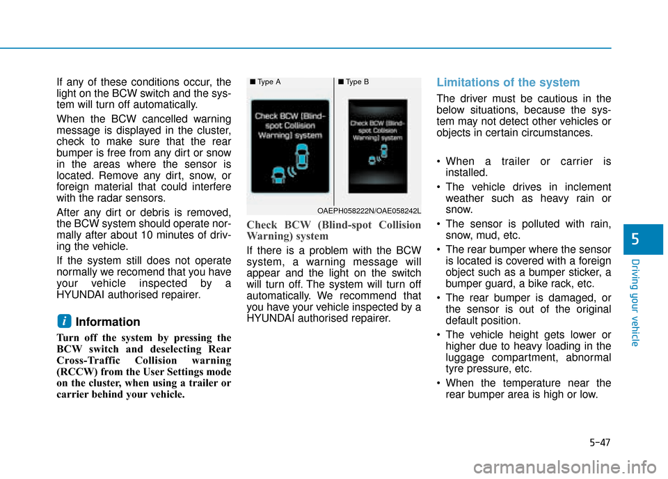 Hyundai Ioniq Plug-in Hybrid 2019 Owners Manual - RHD (UK, Australia) 5-47
Driving your vehicle
5
If any of these conditions occur, the
light on the BCW switch and the sys-
tem will turn off automatically.
When the BCW cancelled warning
message is displayed in the clust Hyundai Ioniq Plug-in Hybrid 2019 Owners Manual - RHD (UK, Australia) 5-47
Driving your vehicle
5
If any of these conditions occur, the
light on the BCW switch and the sys-
tem will turn off automatically.
When the BCW cancelled warning
message is displayed in the clust