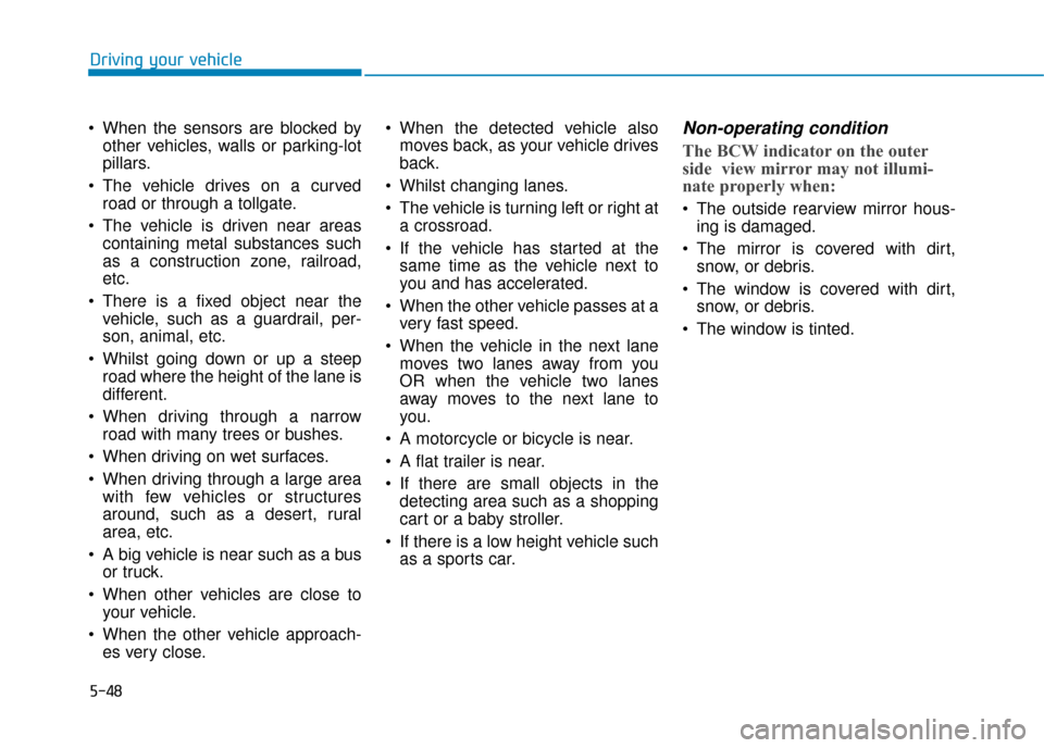 Hyundai Ioniq Plug-in Hybrid 2019 Owners Manual - RHD (UK, Australia) 5-48
Driving your vehicle
When the sensors are blocked by other vehicles, walls or parking-lot
pillars.
The vehicle drives on a curved road or through a tollgate.
The vehicle is driven near areas c Hyundai Ioniq Plug-in Hybrid 2019 Owners Manual - RHD (UK, Australia) 5-48
Driving your vehicle
When the sensors are blocked by other vehicles, walls or parking-lot
pillars.
The vehicle drives on a curved road or through a tollgate.
The vehicle is driven near areas c