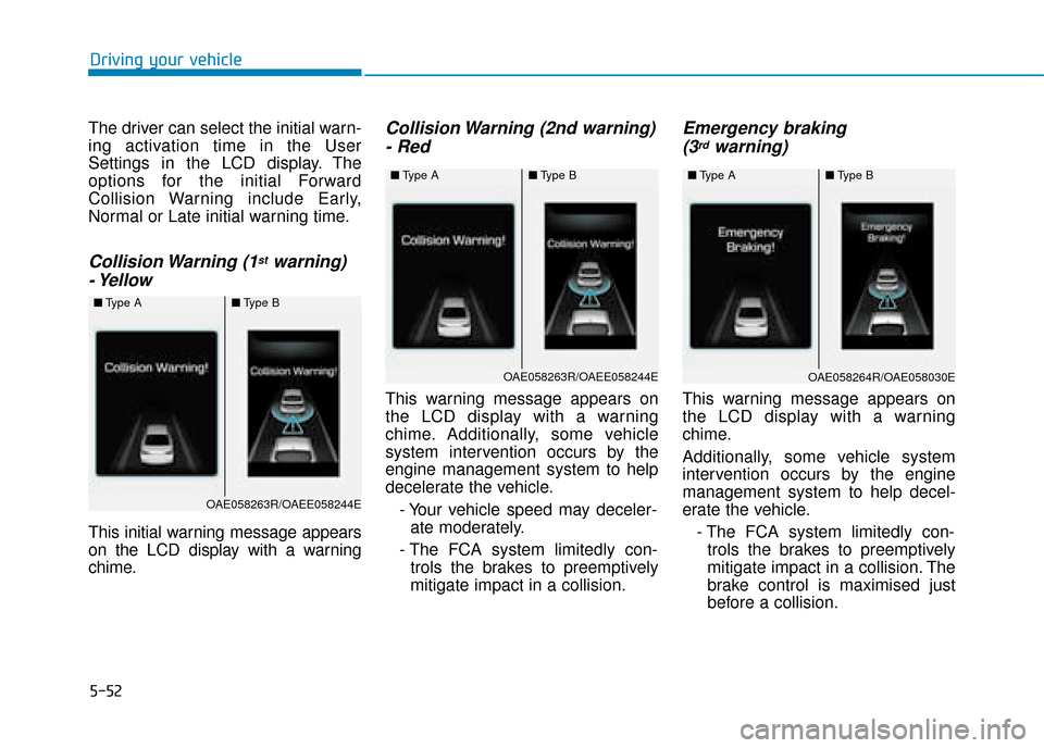 Hyundai Ioniq Plug-in Hybrid 2019 Owners Manual - RHD (UK, Australia) 5-52
Driving your vehicle
The driver can select the initial warn-
ing activation time in the User
Settings in the LCD display. The
options for the initial Forward
Collision Warning include Early,
Norm Hyundai Ioniq Plug-in Hybrid 2019 Owners Manual - RHD (UK, Australia) 5-52
Driving your vehicle
The driver can select the initial warn-
ing activation time in the User
Settings in the LCD display. The
options for the initial Forward
Collision Warning include Early,
Norm