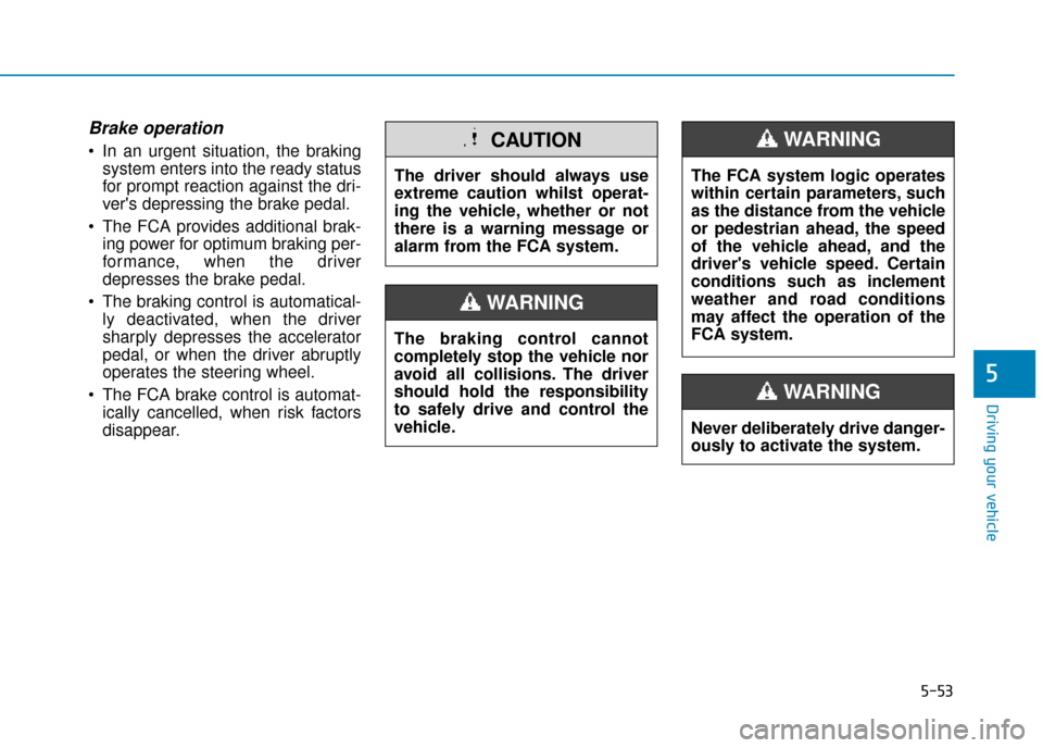 Hyundai Ioniq Plug-in Hybrid 2019 Owners Manual - RHD (UK, Australia) 5-53
Driving your vehicle
5
Brake operation
In an urgent situation, the brakingsystem enters into the ready status
for prompt reaction against the dri-
vers depressing the brake pedal.
The FCA prov Hyundai Ioniq Plug-in Hybrid 2019 Owners Manual - RHD (UK, Australia) 5-53
Driving your vehicle
5
Brake operation
In an urgent situation, the brakingsystem enters into the ready status
for prompt reaction against the dri-
vers depressing the brake pedal.
The FCA prov