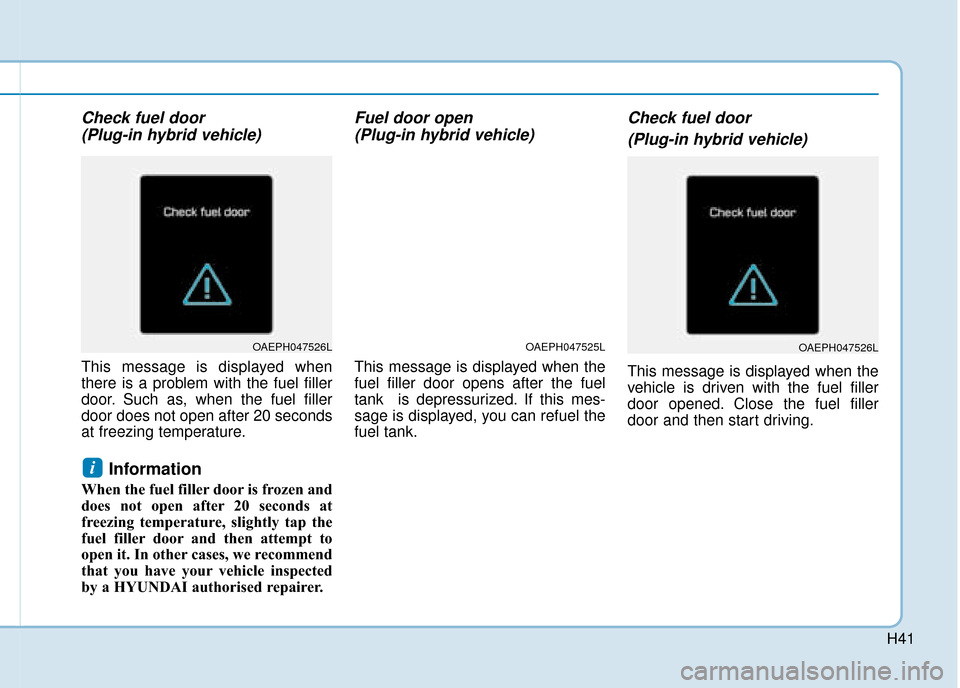 Hyundai Ioniq Plug-in Hybrid 2019   - RHD (UK, Australia) Service Manual H41
Check fuel door (Plug-in hybrid vehicle)
This message is displayed when
there is a problem with the fuel filler
door. Such as, when the fuel filler
door does not open after 20 seconds
at freezing 