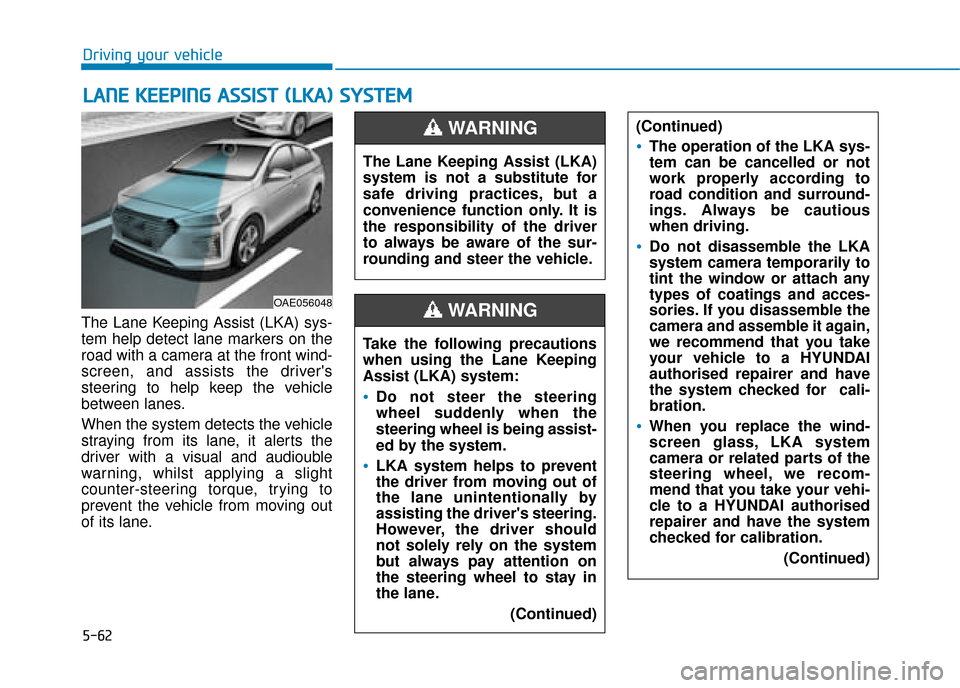 Hyundai Ioniq Plug-in Hybrid 2019  Owners Manual - RHD (UK, Australia) 5-62
Driving your vehicle
The Lane Keeping Assist (LKA) sys-
tem help detect lane markers on the
road with a camera at the front wind-
screen, and assists the drivers
steering to help keep the vehicl