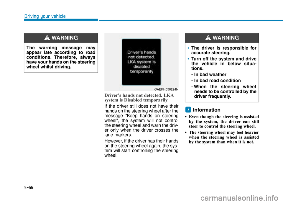 Hyundai Ioniq Plug-in Hybrid 2019 Owners Manual - RHD (UK, Australia) 5-66
Driving your vehicle
Drivers hands not detected. LKA
system is Disabled temporarily
If the driver still does not have their
hands on the steering wheel after the
message "Keep hands on steering
Hyundai Ioniq Plug-in Hybrid 2019 Owners Manual - RHD (UK, Australia) 5-66
Driving your vehicle
Drivers hands not detected. LKA
system is Disabled temporarily
If the driver still does not have their
hands on the steering wheel after the
message "Keep hands on steering
