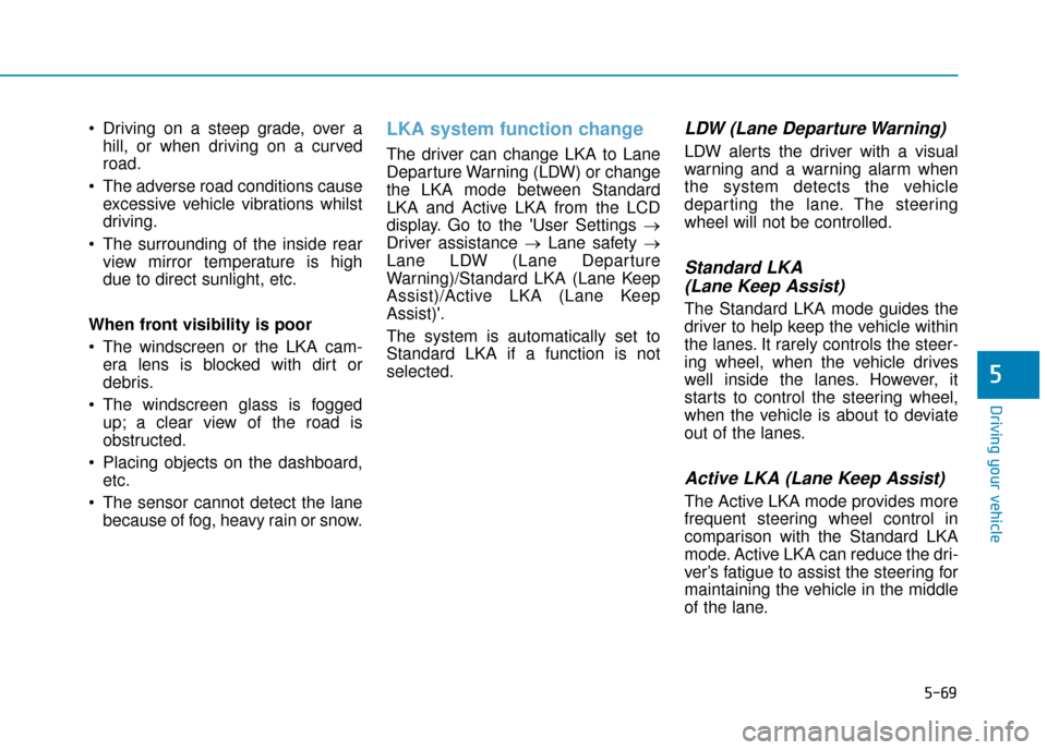 Hyundai Ioniq Plug-in Hybrid 2019 Owners Manual - RHD (UK, Australia) 5-69
Driving your vehicle
5
Driving on a steep grade, over ahill, or when driving on a curved
road.
The adverse road conditions cause excessive vehicle vibrations whilst
driving.
The surrounding of Hyundai Ioniq Plug-in Hybrid 2019 Owners Manual - RHD (UK, Australia) 5-69
Driving your vehicle
5
Driving on a steep grade, over ahill, or when driving on a curved
road.
The adverse road conditions cause excessive vehicle vibrations whilst
driving.
The surrounding of