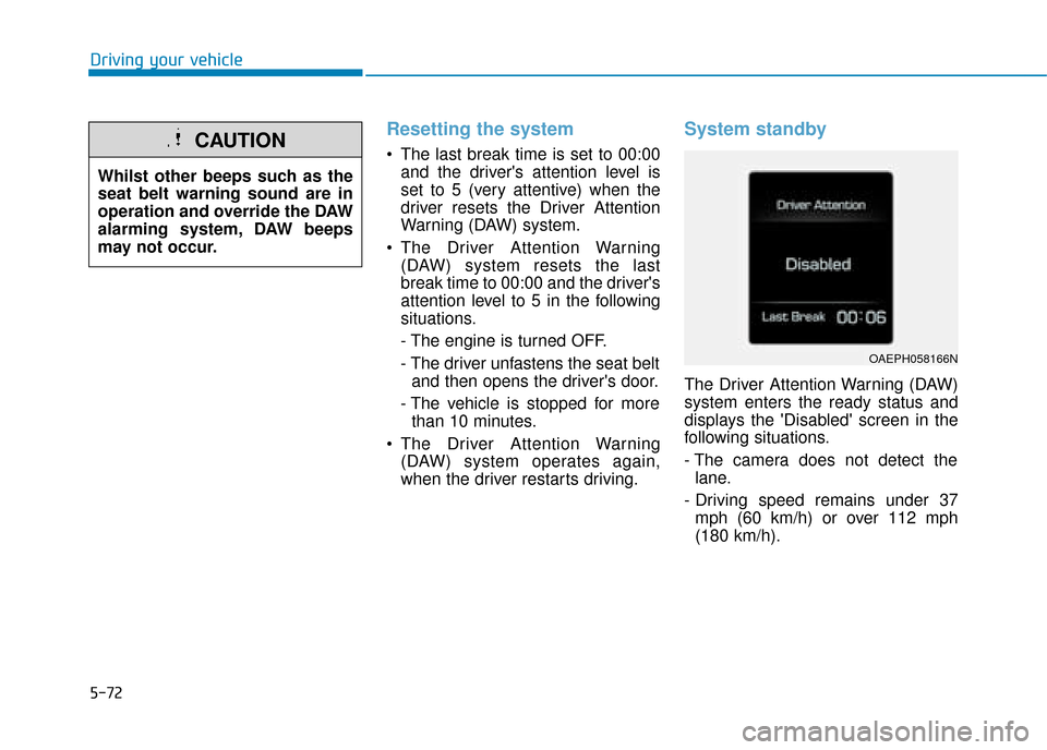 Hyundai Ioniq Plug-in Hybrid 2019 Owners Manual - RHD (UK, Australia) 5-72
Resetting the system
The last break time is set to 00:00and the drivers attention level is
set to 5 (very attentive) when the
driver resets the Driver Attention
Warning (DAW) system.
The Driv Hyundai Ioniq Plug-in Hybrid 2019 Owners Manual - RHD (UK, Australia) 5-72
Resetting the system
The last break time is set to 00:00and the drivers attention level is
set to 5 (very attentive) when the
driver resets the Driver Attention
Warning (DAW) system.
The Driv