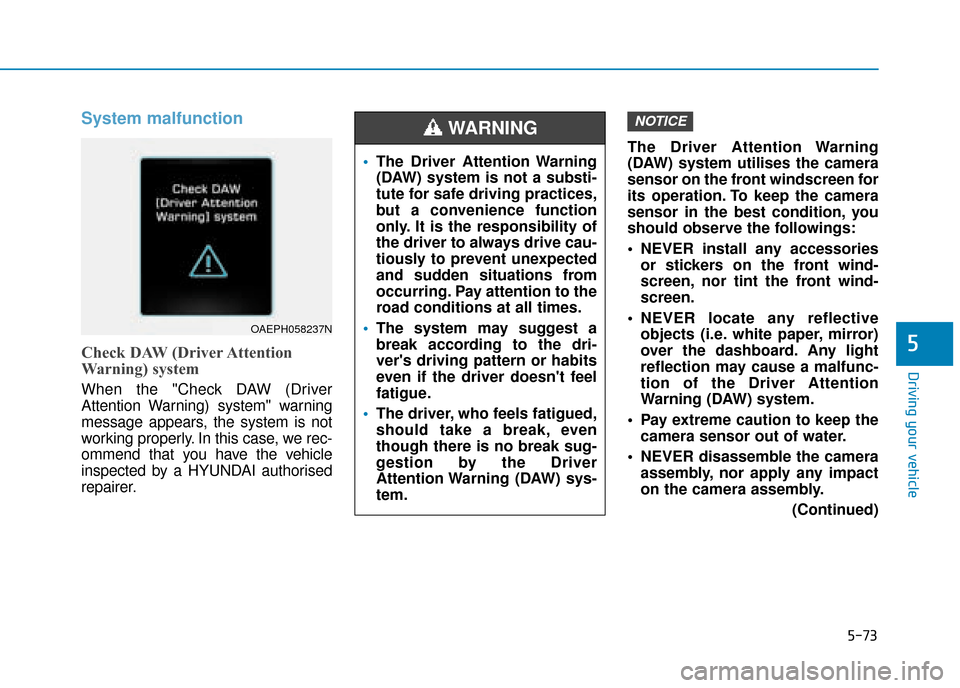 Hyundai Ioniq Plug-in Hybrid 2019 Owners Manual - RHD (UK, Australia) 5-73
Driving your vehicle
System malfunction
Check DAW (Driver Attention
Warning) system
When the "Check DAW (Driver
Attention Warning) system" warning
message appears, the system is not
working prope Hyundai Ioniq Plug-in Hybrid 2019 Owners Manual - RHD (UK, Australia) 5-73
Driving your vehicle
System malfunction
Check DAW (Driver Attention
Warning) system
When the "Check DAW (Driver
Attention Warning) system" warning
message appears, the system is not
working prope