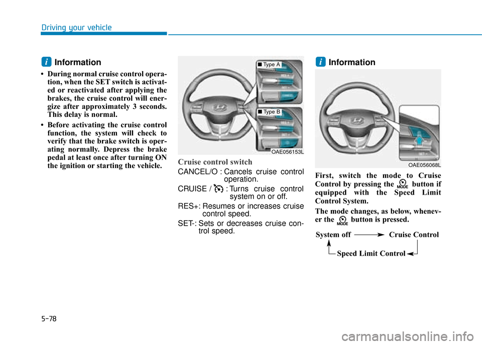 Hyundai Ioniq Plug-in Hybrid 2019 Owners Manual - RHD (UK, Australia) 5-78
Driving your vehicle
Information
• During normal cruise control opera-tion, when the SET switch is activat-
ed or reactivated after applying the
brakes, the cruise control will ener-
gize after Hyundai Ioniq Plug-in Hybrid 2019 Owners Manual - RHD (UK, Australia) 5-78
Driving your vehicle
Information
• During normal cruise control opera-tion, when the SET switch is activat-
ed or reactivated after applying the
brakes, the cruise control will ener-
gize after