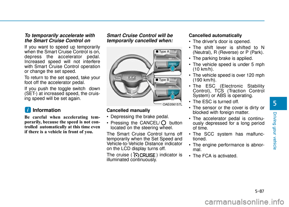 Hyundai Ioniq Plug-in Hybrid 2019 Owners Manual - RHD (UK, Australia) 5-87
Driving your vehicle
5
To temporarily accelerate withthe Smart Cruise Control on
If you want to speed up temporarily
when the Smart Cruise Control is on,
depress the accelerator pedal.
Increased Hyundai Ioniq Plug-in Hybrid 2019 Owners Manual - RHD (UK, Australia) 5-87
Driving your vehicle
5
To temporarily accelerate withthe Smart Cruise Control on
If you want to speed up temporarily
when the Smart Cruise Control is on,
depress the accelerator pedal.
Increased