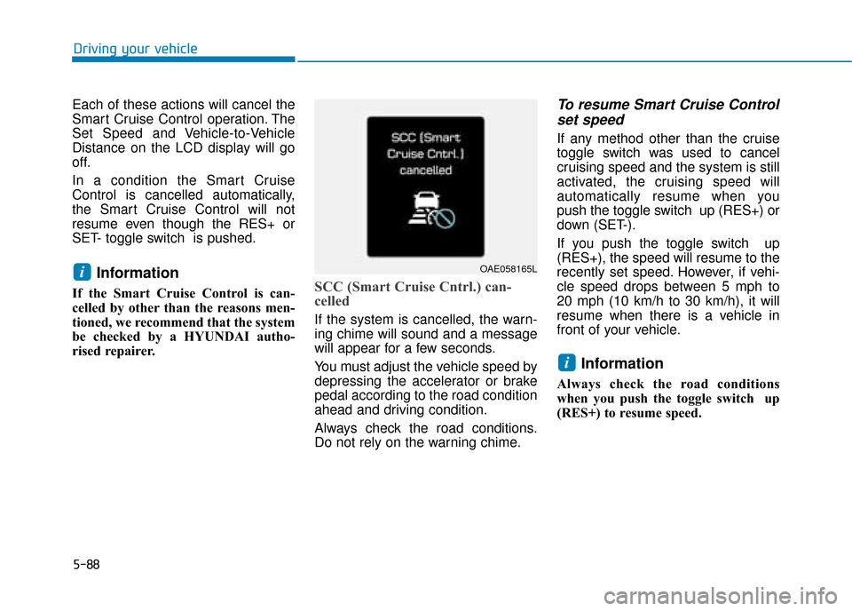 Hyundai Ioniq Plug-in Hybrid 2019 Owners Manual - RHD (UK, Australia) 5-88
Driving your vehicle
Each of these actions will cancel the
Smart Cruise Control operation. The
Set Speed and Vehicle-to-Vehicle
Distance on the LCD display will go
off.
In a condition the Smart C Hyundai Ioniq Plug-in Hybrid 2019 Owners Manual - RHD (UK, Australia) 5-88
Driving your vehicle
Each of these actions will cancel the
Smart Cruise Control operation. The
Set Speed and Vehicle-to-Vehicle
Distance on the LCD display will go
off.
In a condition the Smart C