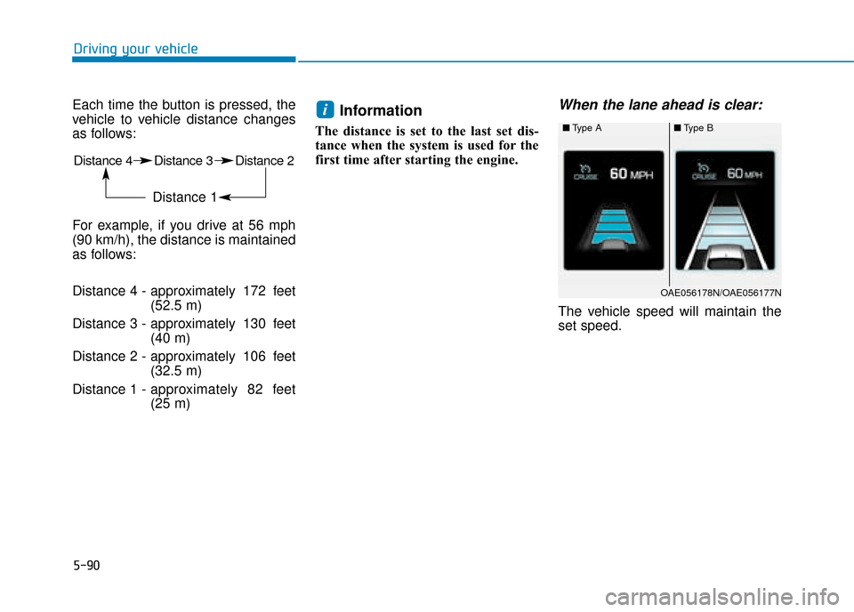 Hyundai Ioniq Plug-in Hybrid 2019 Owners Manual - RHD (UK, Australia) 5-90
Driving your vehicle
Each time the button is pressed, the
vehicle to vehicle distance changes
as follows:
For example, if you drive at 56 mph
(90 km/h), the distance is maintained
as follows:
Dis Hyundai Ioniq Plug-in Hybrid 2019 Owners Manual - RHD (UK, Australia) 5-90
Driving your vehicle
Each time the button is pressed, the
vehicle to vehicle distance changes
as follows:
For example, if you drive at 56 mph
(90 km/h), the distance is maintained
as follows:
Dis