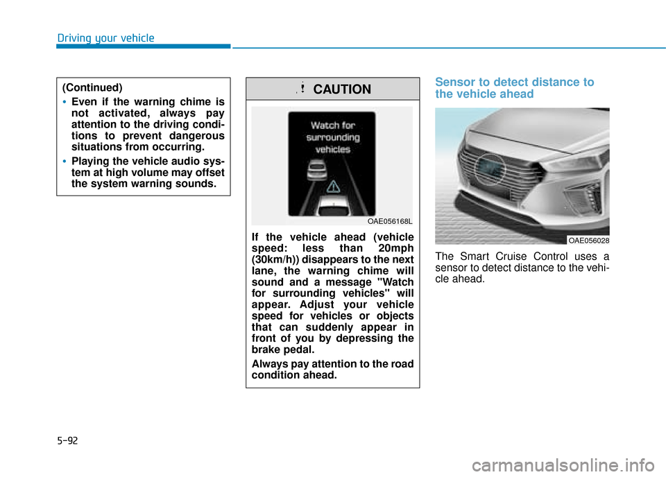 Hyundai Ioniq Plug-in Hybrid 2019 Owners Manual - RHD (UK, Australia) 5-92
Driving your vehicle
Sensor to detect distance to
the vehicle ahead
The Smart Cruise Control uses a
sensor to detect distance to the vehi-
cle ahead.
(Continued)
Even if the warning chime is
not Hyundai Ioniq Plug-in Hybrid 2019 Owners Manual - RHD (UK, Australia) 5-92
Driving your vehicle
Sensor to detect distance to
the vehicle ahead
The Smart Cruise Control uses a
sensor to detect distance to the vehi-
cle ahead.
(Continued)
Even if the warning chime is
not