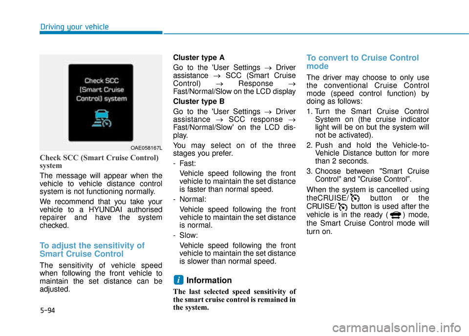 Hyundai Ioniq Plug-in Hybrid 2019 Owners Manual - RHD (UK, Australia) 5-94
Driving your vehicle
Check SCC (Smart Cruise Control)
system
The message will appear when the
vehicle to vehicle distance control
system is not functioning normally.
We recommend that you take yo Hyundai Ioniq Plug-in Hybrid 2019 Owners Manual - RHD (UK, Australia) 5-94
Driving your vehicle
Check SCC (Smart Cruise Control)
system
The message will appear when the
vehicle to vehicle distance control
system is not functioning normally.
We recommend that you take yo