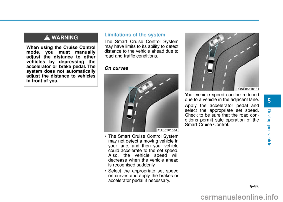 Hyundai Ioniq Plug-in Hybrid 2019 Owners Manual - RHD (UK, Australia) 5-95
Driving your vehicle
5
Limitations of the system
The Smart Cruise Control System
may have limits to its ability to detect
distance to the vehicle ahead due to
road and traffic conditions.
On curv Hyundai Ioniq Plug-in Hybrid 2019 Owners Manual - RHD (UK, Australia) 5-95
Driving your vehicle
5
Limitations of the system
The Smart Cruise Control System
may have limits to its ability to detect
distance to the vehicle ahead due to
road and traffic conditions.
On curv