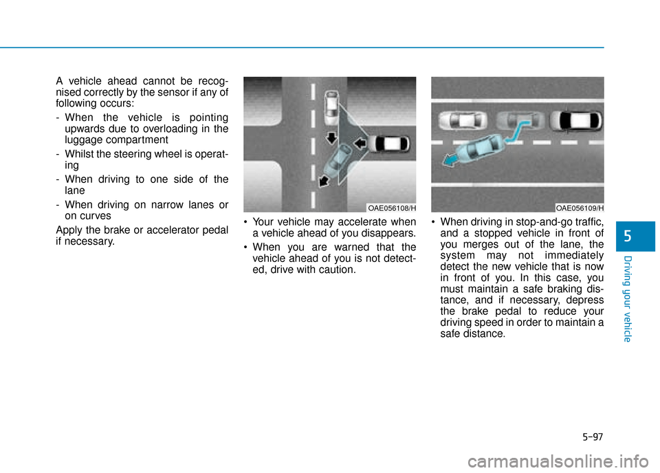 Hyundai Ioniq Plug-in Hybrid 2019 Owners Manual - RHD (UK, Australia) 5-97
Driving your vehicle
5
A vehicle ahead cannot be recog-
nised correctly by the sensor if any of
following occurs:
- When the vehicle is pointingupwards due to overloading in the
luggage compartme Hyundai Ioniq Plug-in Hybrid 2019 Owners Manual - RHD (UK, Australia) 5-97
Driving your vehicle
5
A vehicle ahead cannot be recog-
nised correctly by the sensor if any of
following occurs:
- When the vehicle is pointingupwards due to overloading in the
luggage compartme