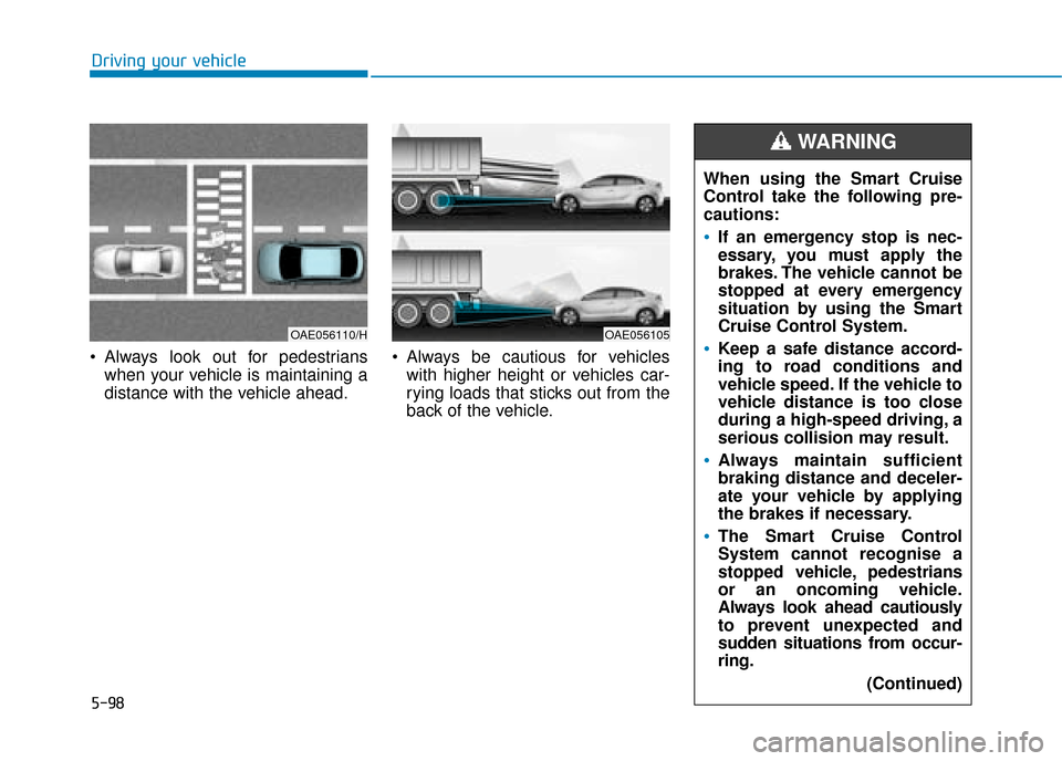 Hyundai Ioniq Plug-in Hybrid 2019 Owners Manual - RHD (UK, Australia) 5-98
Driving your vehicle
Always look out for pedestrians when your vehicle is maintaining a
distance with the vehicle ahead. Always be cautious for vehicles
with higher height or vehicles car-
ryin Hyundai Ioniq Plug-in Hybrid 2019 Owners Manual - RHD (UK, Australia) 5-98
Driving your vehicle
Always look out for pedestrians when your vehicle is maintaining a
distance with the vehicle ahead. Always be cautious for vehicles
with higher height or vehicles car-
ryin