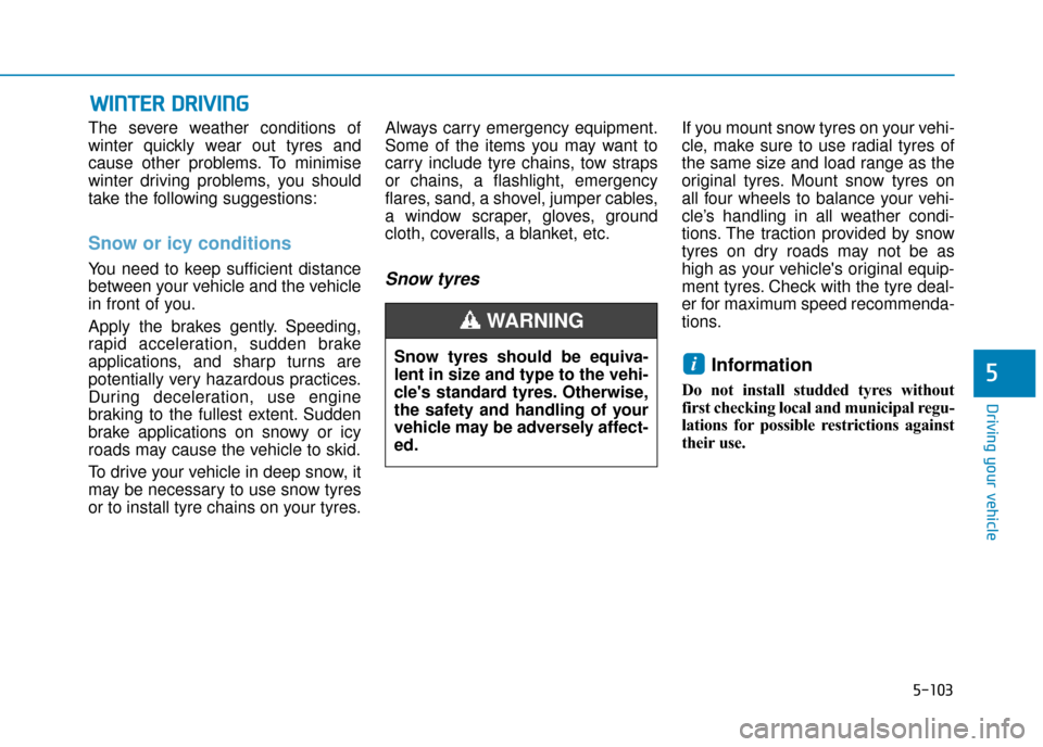 Hyundai Ioniq Plug-in Hybrid 2019  Owners Manual - RHD (UK, Australia) 5-103
Driving your vehicle
5
The severe weather conditions of
winter quickly wear out tyres and
cause other problems. To minimise
winter driving problems, you should
take the following suggestions:
Sn