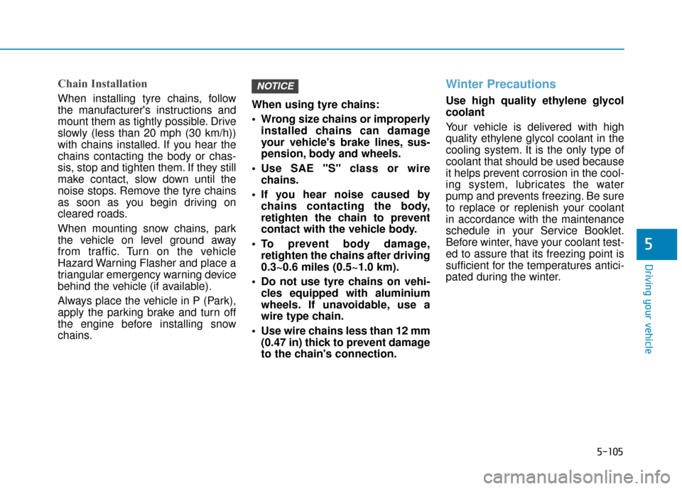 Hyundai Ioniq Plug-in Hybrid 2019 Owners Manual - RHD (UK, Australia) 5-105
Driving your vehicle
5
Chain Installation
When installing tyre chains, follow
the manufacturers instructions and
mount them as tightly possible. Drive
slowly (less than 20 mph (30 km/h))
with c Hyundai Ioniq Plug-in Hybrid 2019 Owners Manual - RHD (UK, Australia) 5-105
Driving your vehicle
5
Chain Installation
When installing tyre chains, follow
the manufacturers instructions and
mount them as tightly possible. Drive
slowly (less than 20 mph (30 km/h))
with c