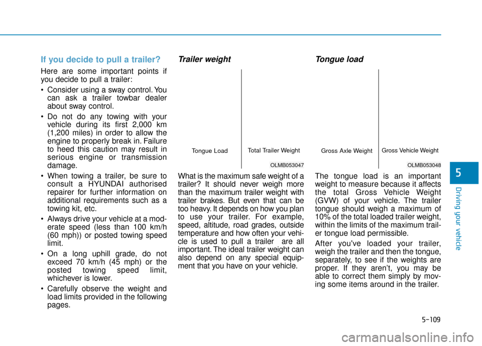 Hyundai Ioniq Plug-in Hybrid 2019 Owners Manual - RHD (UK, Australia) 5-109
Driving your vehicle
If you decide to pull a trailer?
Here are some important points if
you decide to pull a trailer:
Consider using a sway control. Youcan ask a trailer towbar dealer
about swa Hyundai Ioniq Plug-in Hybrid 2019 Owners Manual - RHD (UK, Australia) 5-109
Driving your vehicle
If you decide to pull a trailer?
Here are some important points if
you decide to pull a trailer:
Consider using a sway control. Youcan ask a trailer towbar dealer
about swa