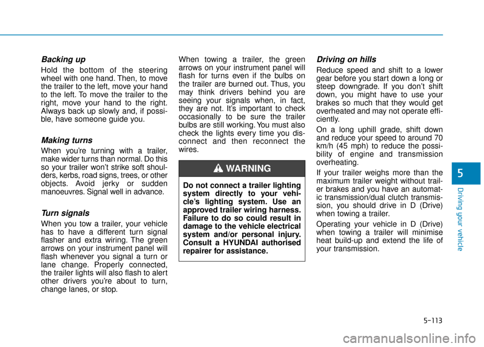 Hyundai Ioniq Plug-in Hybrid 2019 Owners Manual - RHD (UK, Australia) 5-113
Driving your vehicle
Backing up
Hold the bottom of the steering
wheel with one hand. Then, to move
the trailer to the left, move your hand
to the left. To move the trailer to the
right, move you Hyundai Ioniq Plug-in Hybrid 2019 Owners Manual - RHD (UK, Australia) 5-113
Driving your vehicle
Backing up
Hold the bottom of the steering
wheel with one hand. Then, to move
the trailer to the left, move your hand
to the left. To move the trailer to the
right, move you
