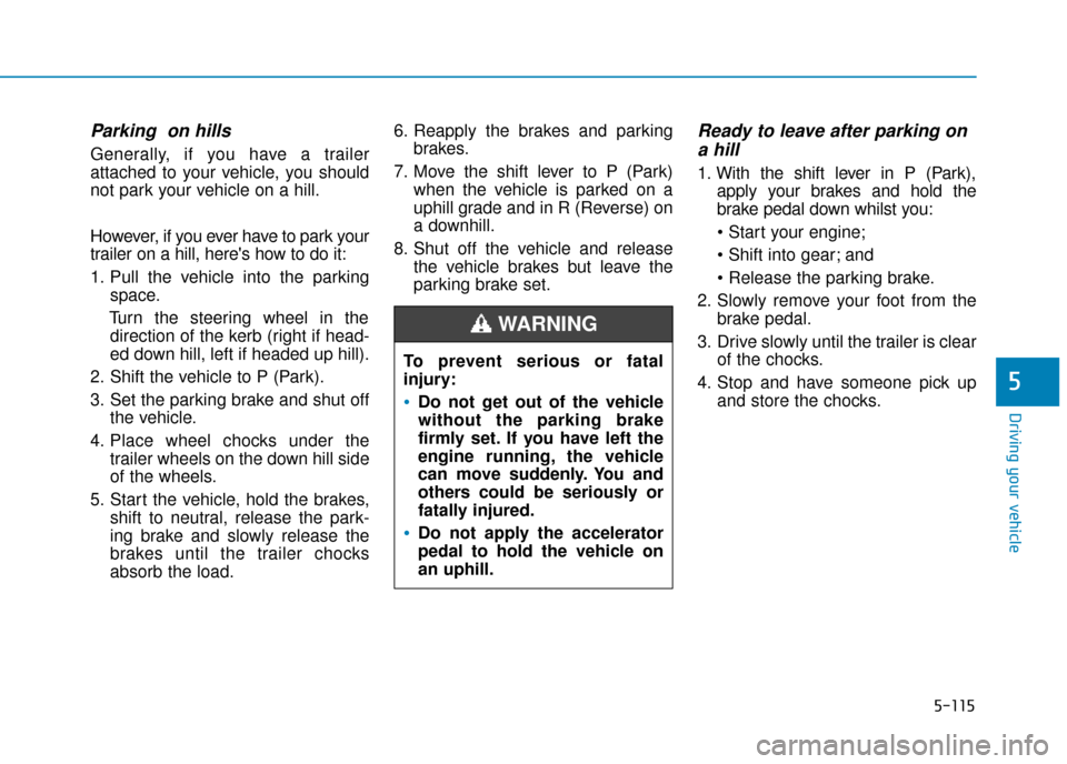 Hyundai Ioniq Plug-in Hybrid 2019 Owners Manual - RHD (UK, Australia) 5-115
Driving your vehicle
Parking on hills
Generally, if you have a trailer
attached to your vehicle, you should
not park your vehicle on a hill.
However, if you ever have to park your
trailer on a Hyundai Ioniq Plug-in Hybrid 2019 Owners Manual - RHD (UK, Australia) 5-115
Driving your vehicle
Parking on hills
Generally, if you have a trailer
attached to your vehicle, you should
not park your vehicle on a hill.
However, if you ever have to park your
trailer on a
