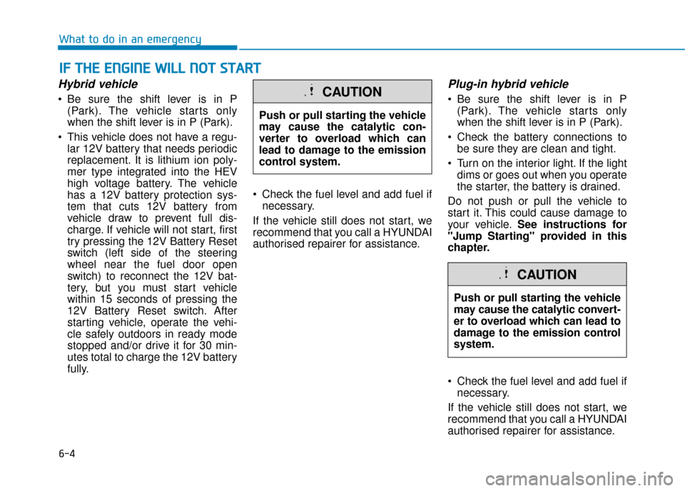Hyundai Ioniq Plug-in Hybrid 2019  Owners Manual - RHD (UK, Australia) 6-4
I
IF
F  
 T
T H
H E
E 
 E
E N
N G
GI
IN
N E
E 
 W
W I
IL
L L
L 
 N
N O
O T
T 
 S
S T
T A
A R
RT
T 
 
What to do in an emergency
Hybrid vehicle
 Be sure the shift lever is in P
(Park). The vehicle 