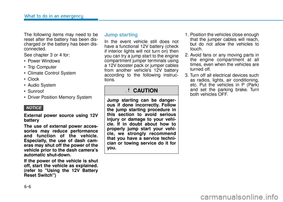 Hyundai Ioniq Plug-in Hybrid 2019  Owners Manual - RHD (UK, Australia) 6-6
The following items may need to be
reset after the battery has been dis-
charged or the battery has been dis-
connected.
See chapter 3 or 4 for:
 Power Windows
 Trip Computer
 Climate Control Syst