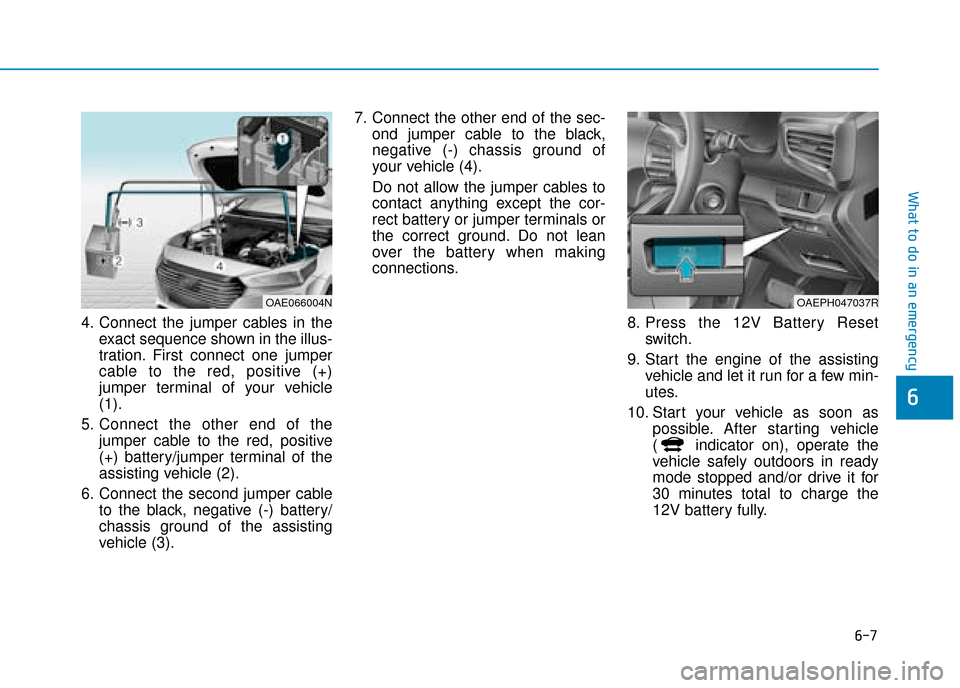 Hyundai Ioniq Plug-in Hybrid 2019  Owners Manual - RHD (UK, Australia) 6-7
What to do in an emergency
4. Connect the jumper cables in theexact sequence shown in the illus-
tration. First connect one jumper
cable to the red, positive (+)
jumper terminal of your vehicle
(1