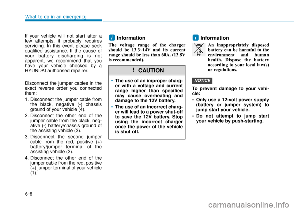 Hyundai Ioniq Plug-in Hybrid 2019  Owners Manual - RHD (UK, Australia) 6-8
If your vehicle will not start after a
few attempts, it probably requires
servicing. In this event please seek
qualified assistance. If the cause of
your battery discharging is not
apparent, we re