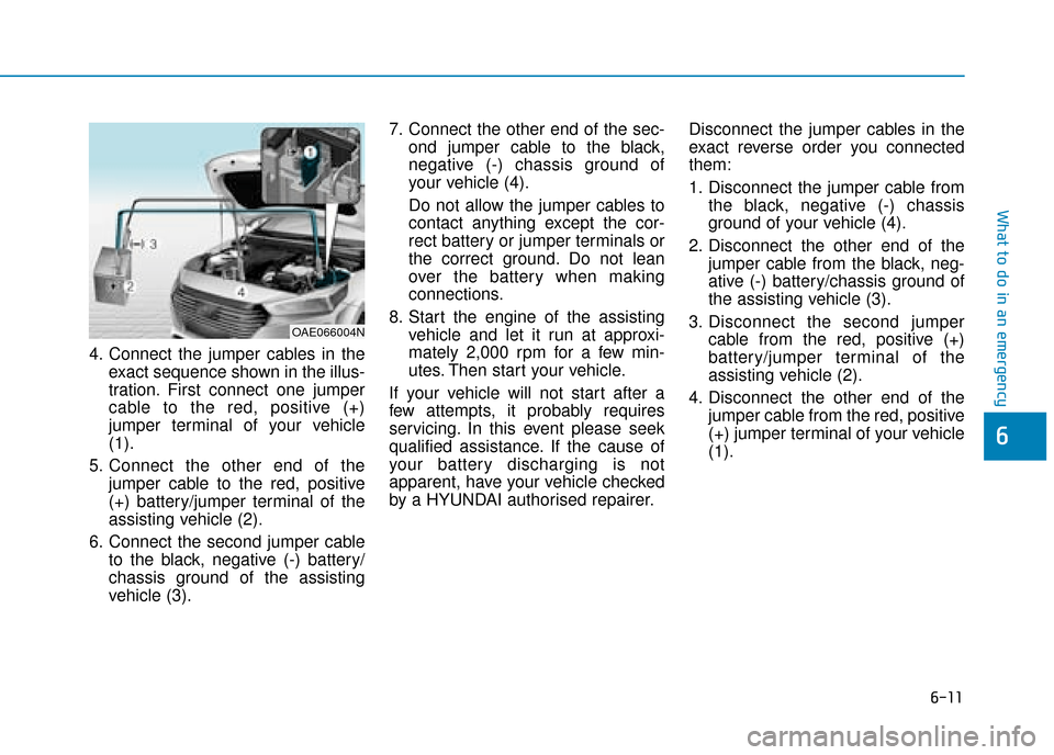 Hyundai Ioniq Plug-in Hybrid 2019  Owners Manual - RHD (UK, Australia) 6-11
What to do in an emergency
4. Connect the jumper cables in theexact sequence shown in the illus-
tration. First connect one jumper
cable to the red, positive (+)
jumper terminal of your vehicle
(