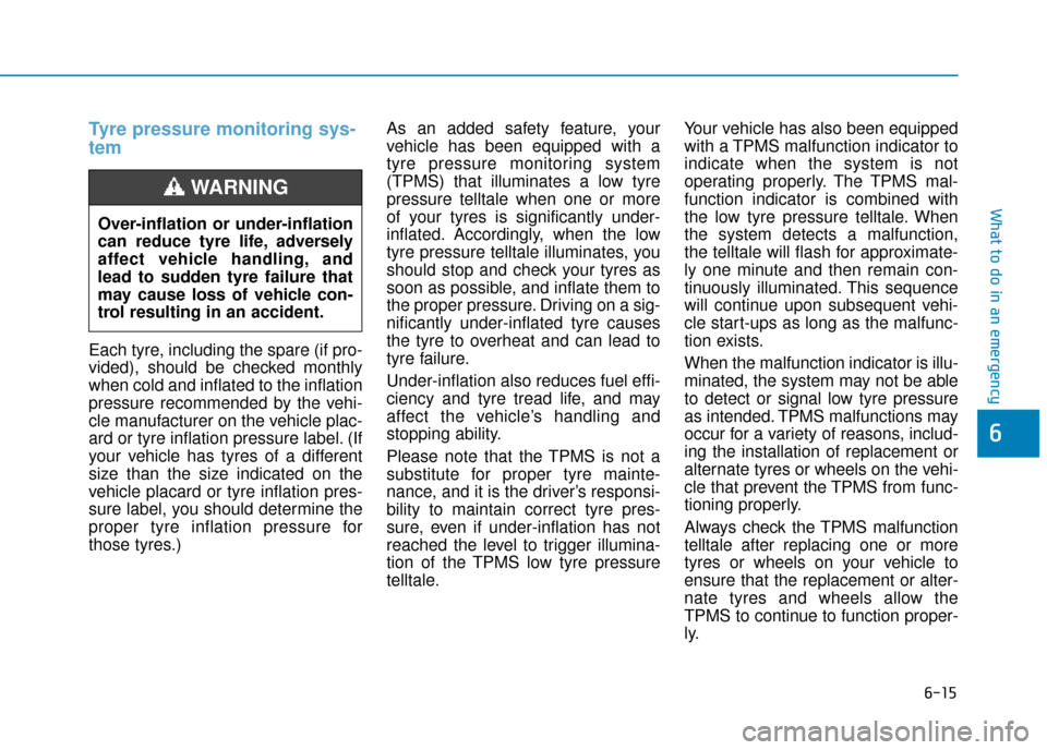 Hyundai Ioniq Plug-in Hybrid 2019  Owners Manual - RHD (UK, Australia) 6-15
What to do in an emergency
Tyre pressure monitoring sys-
tem
Each tyre, including the spare (if pro-
vided), should be checked monthly
when cold and inflated to the inflation
pressure recommended