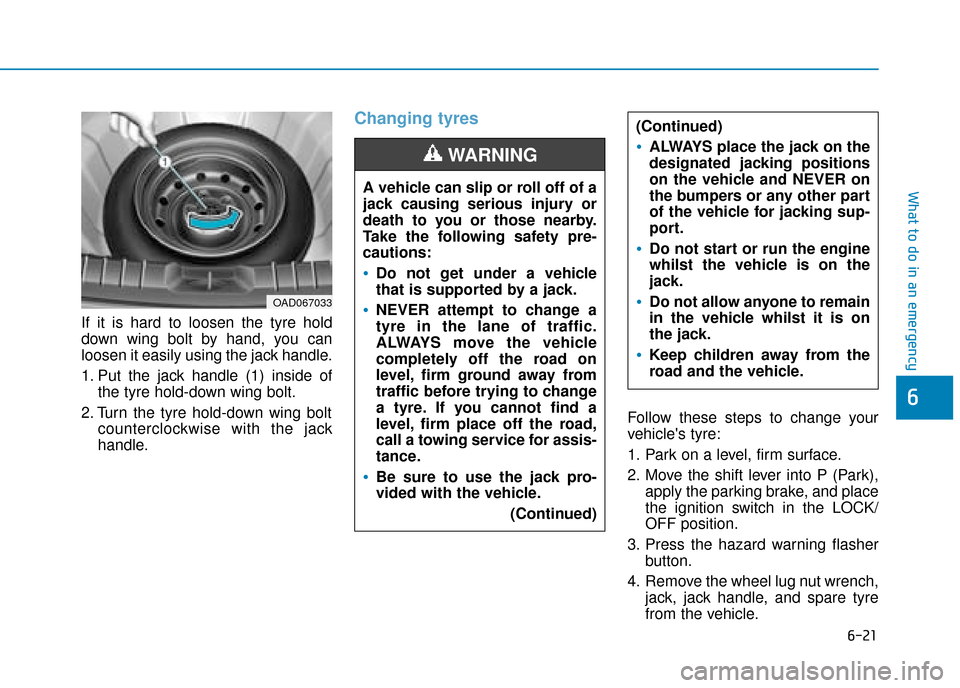 Hyundai Ioniq Plug-in Hybrid 2019  Owners Manual - RHD (UK, Australia) 6-21
What to do in an emergency
6
If it is hard to loosen the tyre hold
down wing bolt by hand, you can
loosen it easily using the jack handle.
1. Put the jack handle (1) inside ofthe tyre hold-down w