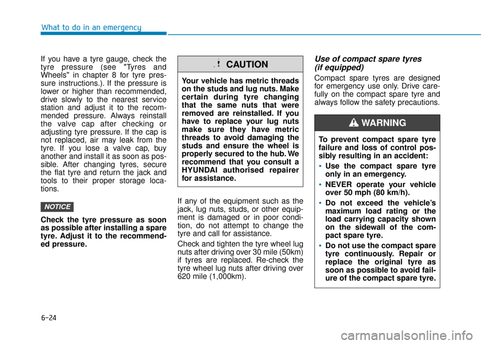 Hyundai Ioniq Plug-in Hybrid 2019  Owners Manual - RHD (UK, Australia) 6-24
What to do in an emergency
If you have a tyre gauge, check the
tyre pressure (see "Tyres and
Wheels" in chapter 8 for tyre pres-
sure instructions.). If the pressure is
lower or higher than recom