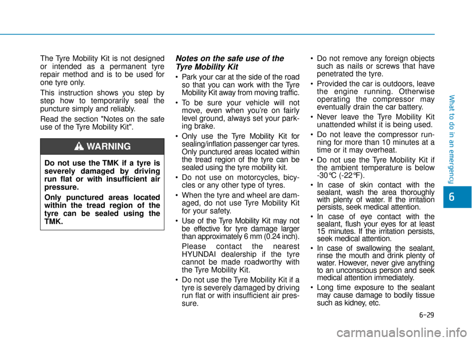 Hyundai Ioniq Plug-in Hybrid 2019 Owners Manual - RHD (UK, Australia) 6-29
What to do in an emergency
6
The Tyre Mobility Kit is not designed
or intended as a permanent tyre
repair method and is to be used for
one tyre only.
This instruction shows you step by
step how t Hyundai Ioniq Plug-in Hybrid 2019 Owners Manual - RHD (UK, Australia) 6-29
What to do in an emergency
6
The Tyre Mobility Kit is not designed
or intended as a permanent tyre
repair method and is to be used for
one tyre only.
This instruction shows you step by
step how t